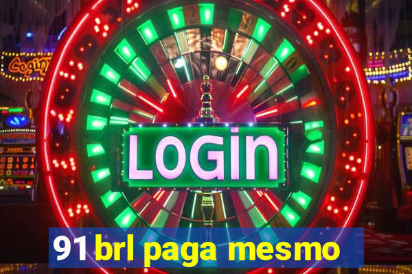 91 brl paga mesmo